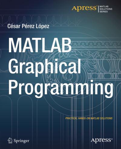 MATLAB Graphical Programming : Practical hands-on MATLAB solutions