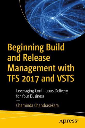Beginning Build and Release Management with TFS 2017 and VSTS : Leveraging Continuous Delivery for Your Business
