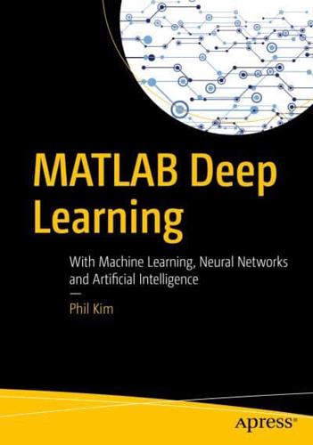 MATLAB Deep Learning : With Machine Learning, Neural Networks and Artificial Intelligence