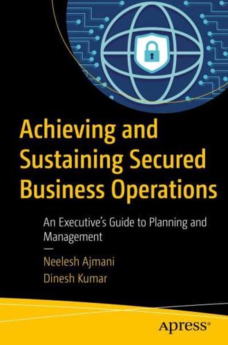 Achieving and Sustaining Secured Business Operations : An Executive's Guide to Planning and Management