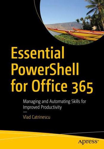 Essential PowerShell for Office 365 : Managing and Automating Skills for Improved Productivity
