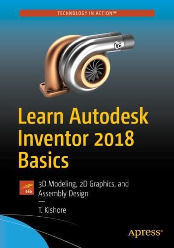 Learn Autodesk Inventor 2018 Basics : 3D Modeling, 2D Graphics, and Assembly Design