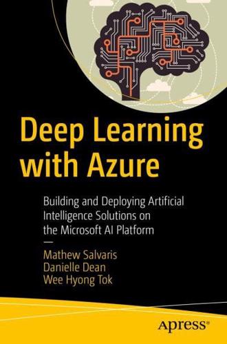 Deep Learning with Azure : Building and Deploying Artificial Intelligence Solutions on the Microsoft AI Platform