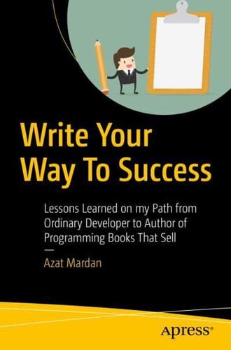 Write Your Way To Success : Lessons Learned on my Path from Ordinary Developer to Author of Programming Books That Sell
