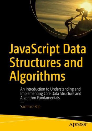 JavaScript Data Structures and Algorithms : An Introduction to Understanding and Implementing Core Data Structure and Algorithm Fundamentals