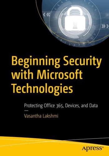 Beginning Security with Microsoft Technologies : Protecting Office 365, Devices, and Data