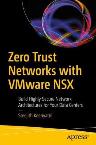 Zero Trust Networks with VMware NSX : Build Highly Secure Network Architectures for Your Data Centers