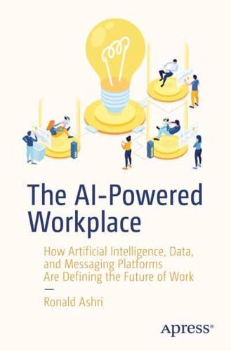 The AI-Powered Workplace : How Artificial Intelligence, Data, and Messaging Platforms Are Defining the Future of Work