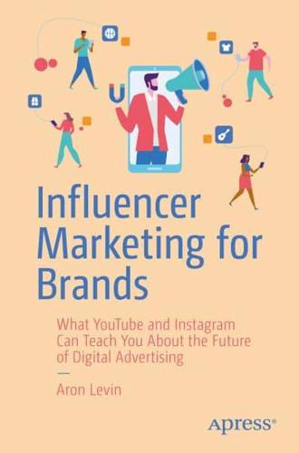 Influencer Marketing for Brands : What YouTube and Instagram Can Teach You About the Future of Digital Advertising