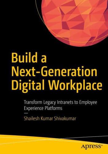 Build a Next-Generation Digital Workplace : Transform Legacy Intranets to Employee Experience Platforms