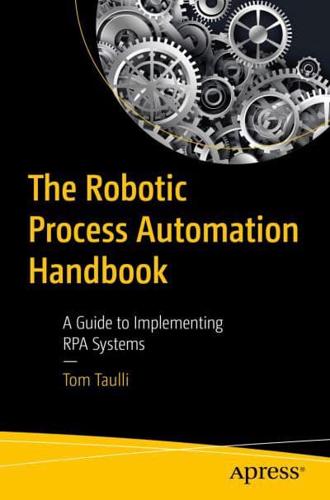 The Robotic Process Automation Handbook : A Guide to Implementing RPA Systems