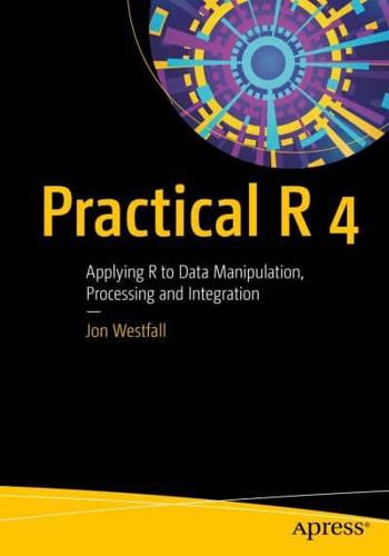 Practical R 4 : Applying R to Data Manipulation, Processing and Integration