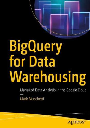 BigQuery for Data Warehousing : Managed Data Analysis in the Google Cloud