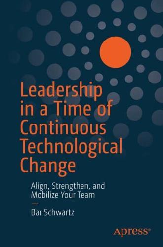 Leadership in a Time of Continuous Technological Change : Align, Strengthen, and Mobilize Your Team