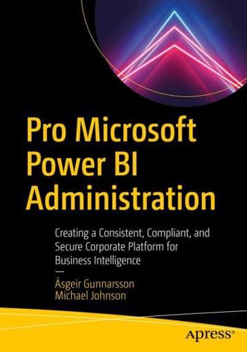 Pro Microsoft Power BI Administration : Creating a Consistent, Compliant, and Secure Corporate Platform for Business Intelligence
