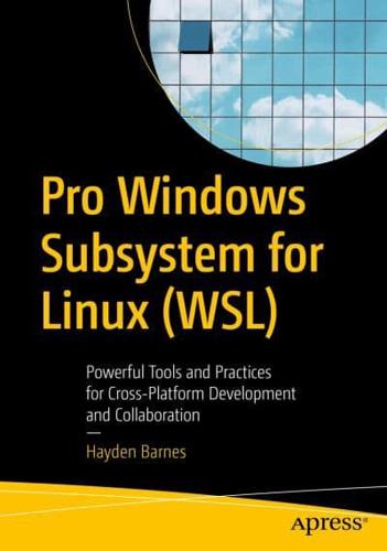 Pro Windows Subsystem for Linux (WSL) : Powerful Tools and Practices for Cross-Platform Development and Collaboration
