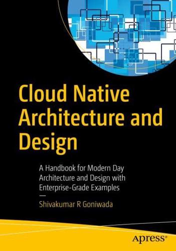 Cloud Native Architecture and Design : A Handbook for Modern Day Architecture and Design with Enterprise-Grade Examples