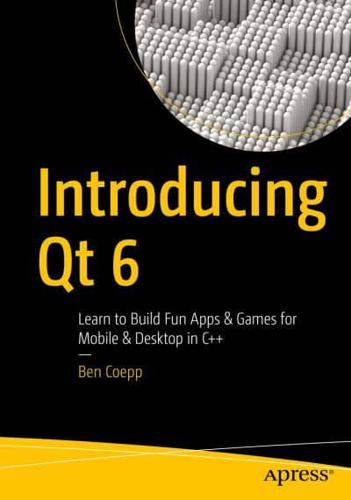 Introducing Qt 6 : Learn to Build Fun Apps & Games for Mobile & Desktop in C++