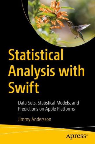 Statistical Analysis with Swift : Data Sets, Statistical Models, and Predictions on Apple Platforms