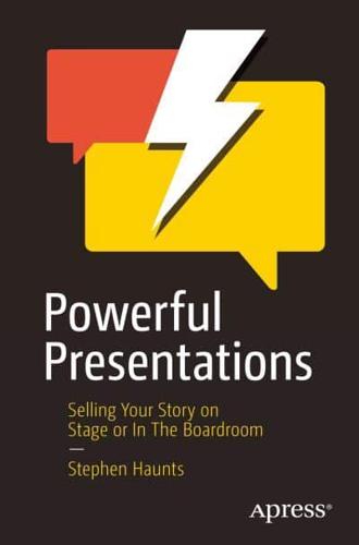 Powerful Presentations : Selling Your Story on Stage or In The Boardroom