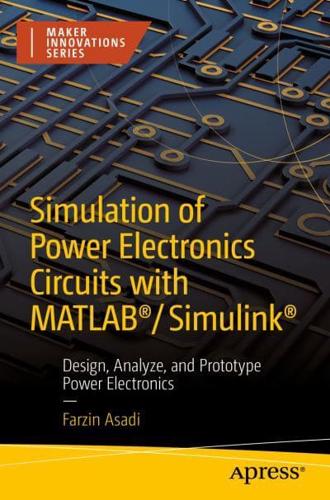 Simulation of Power Electronics Circuits with MATLAB®/Simulink® : Design, Analyze, and Prototype Power Electronics