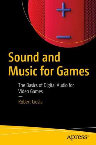 Sound and Music for Games : The Basics of Digital Audio for Video Games