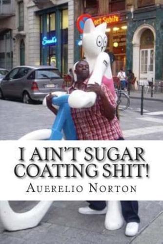 I Ain't Sugar Coating Shit!