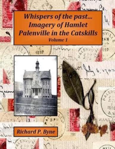 Whispers of the Past...Imagery of Hamlet Palenville in the Catskills Volume 1
