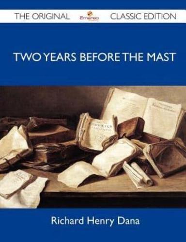 Two Years Before the Mast - The Original Classic Edition