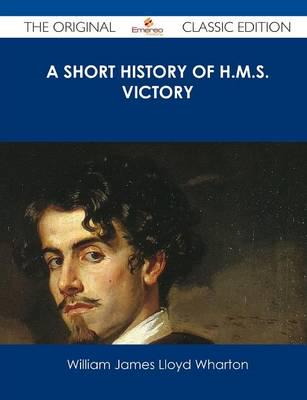 Short History of H.M.S. Victory - The Original Classic Edition