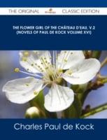 Flower Girl of The Chateau d'Eau, V.2 (Novels of Paul De Kock Volume XVI) - The Original Classic Edition