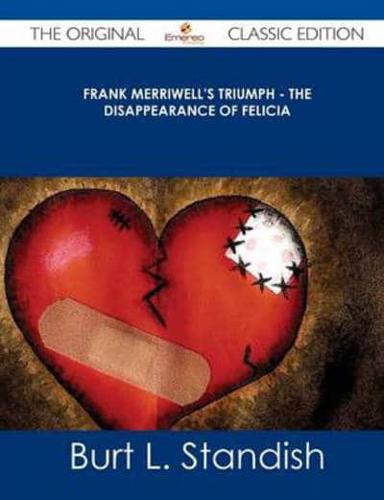 Frank Merriwell's Triumph - The Disappearance of Felicia - The Original Classic Edition