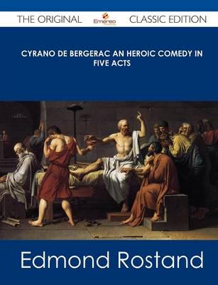 Cyrano De Bergerac an Heroic Comedy in Five Acts - The Original Classic Edi
