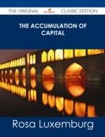 Accumulation of Capital - The Original Classic Edition