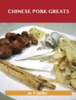 Chinese Pork Greats: Delicious Chinese Pork Recipes, The Top 90 Chinese Pork Recipes