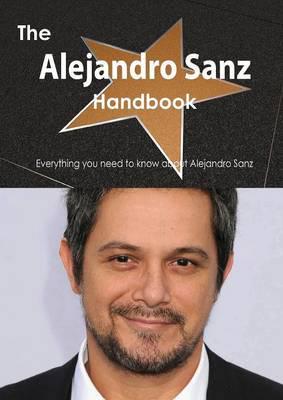 The Alejandro Sanz Handbook - Everything You Need to Know About Alejandro Sanz
