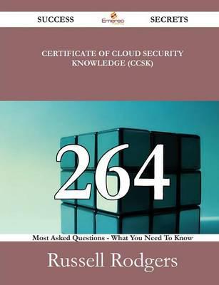 Certificate of Cloud Security Knowledge (Ccsk) 264 Success Secrets - 264 Most Asked Questions on Certificate of Cloud Security Knowledge (Ccsk) - What You Need to Know