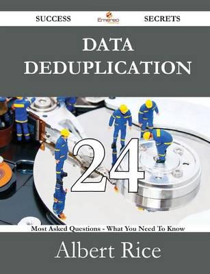 Data Deduplication 24 Success Secrets - 24 Most Asked Questions on Data Deduplication - What You Need to Know