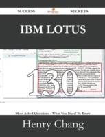 IBM Lotus 130 Success Secrets - 130 Most Asked Questions On IBM Lotus - What You Need To Know
