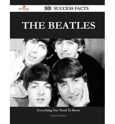 The Beatles 240 Success Facts - Everything You Need to Know About the Beatles