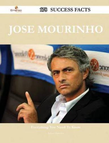 Jose Mourinho 178 Success Facts - Everything You Need to Know About Jose Mourinho