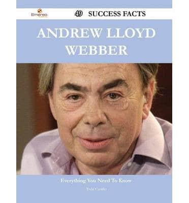 Andrew Lloyd Webber 49 Success Facts - Everything You Need to Know About Andrew Lloyd Webber