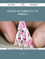 House of Cards (U.S. TV Series) 61 Success Secrets - 61 Most Asked Questions On House of Cards (U.S. TV Series) - What You Need To Know