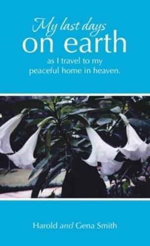 My Last Days on Earth, as I Travel to My Peaceful Home in Heaven.