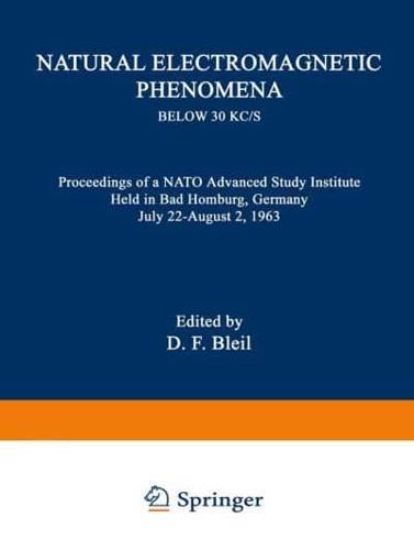 Natural Electromagnetic Phenomena Below 30 Kc/S: Proceedings of a NATO Advanced Study Institute Held in Bad Homburg, Germany July 22 August 2, 1963