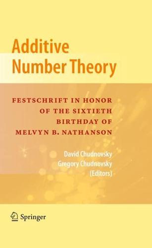 Additive Number Theory : Festschrift In Honor of the Sixtieth Birthday of Melvyn B. Nathanson
