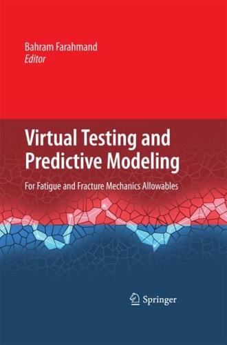 Virtual Testing and Predictive Modeling : For Fatigue and Fracture Mechanics Allowables