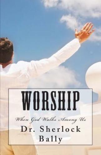 Worship When God Walks Among Us