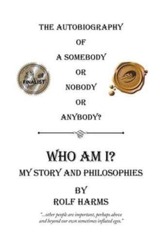 Who Am I? My Story and Philosophies: The Autobiography of a Somebody or Nobody or Anybody?