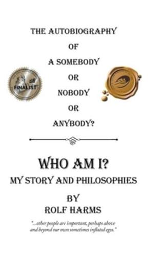 Who Am I? My Story and Philosophies: The Autobiography of a Somebody or Nobody or Anybody?